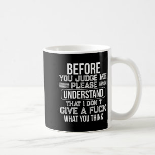 Before You Judge Me Please Understand That I Don't Coffee Mug