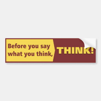 Before you say what you think, THINK! Bumper Sticker