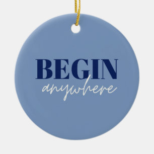 Begin Anywhere Ceramic Ornament