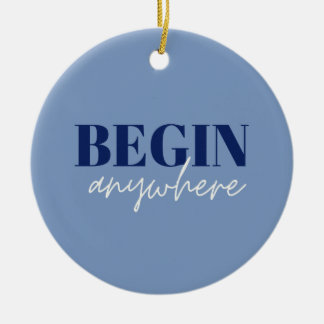 Begin Anywhere Ceramic Ornament