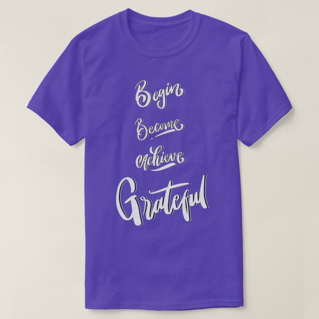 BEGIN BECOME ACHIEVE GRATEFUL T-Shirt (Design Front)