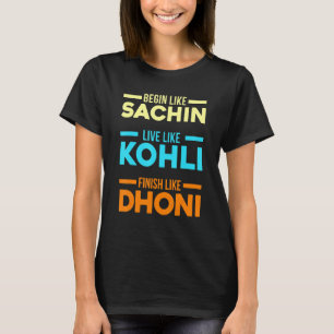 Begin Sachin Live Like Kohli Finish Dhoni Cricket  T-Shirt