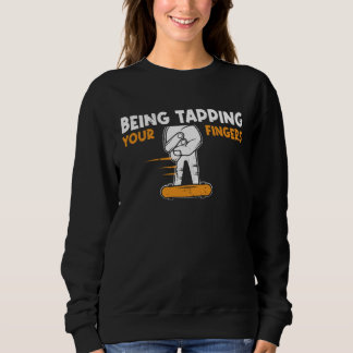 Begin Tapping Your Fingers Fingerboard Finger Skat Sweatshirt