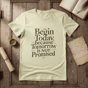 Begin Today Inspirational Quote T-Shirt