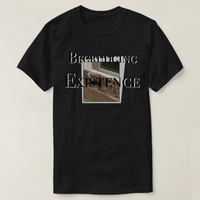 Begrudging existence T-Shirt (Design Front)
