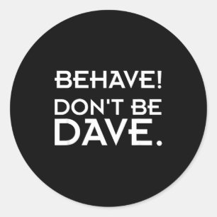 Behave! Don't Be Dave Classic Round Sticker