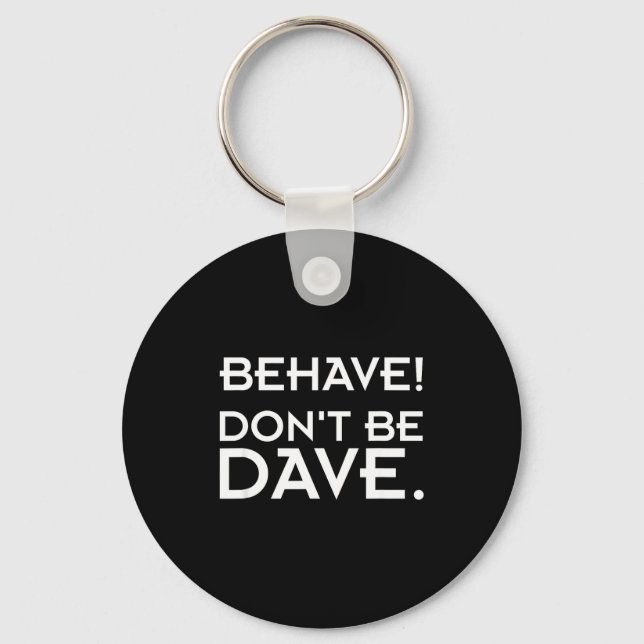 Behave! Don't Be Dave  Key Ring (Front)