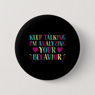Behavior Analyst - Keep Talking I'm Analyzing Your 6 Cm Round Badge