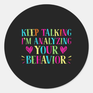 Behavior Analyst - Keep Talking I'm Analyzing Your Classic Round Sticker
