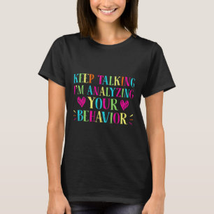 Behavior Analyst - Keep Talking I'm Analyzing Your T-Shirt