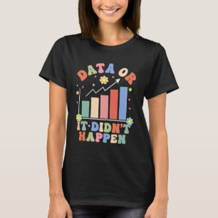 Behaviour Analyst ABA Therapist Data or It Didn't T-Shirt