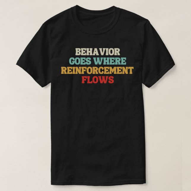 behaviour goes where reinforcement flows 2 T-Shirt (Design Front)