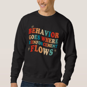 Behaviour Goes Where Reinforcement Flows BCBA ABA Sweatshirt