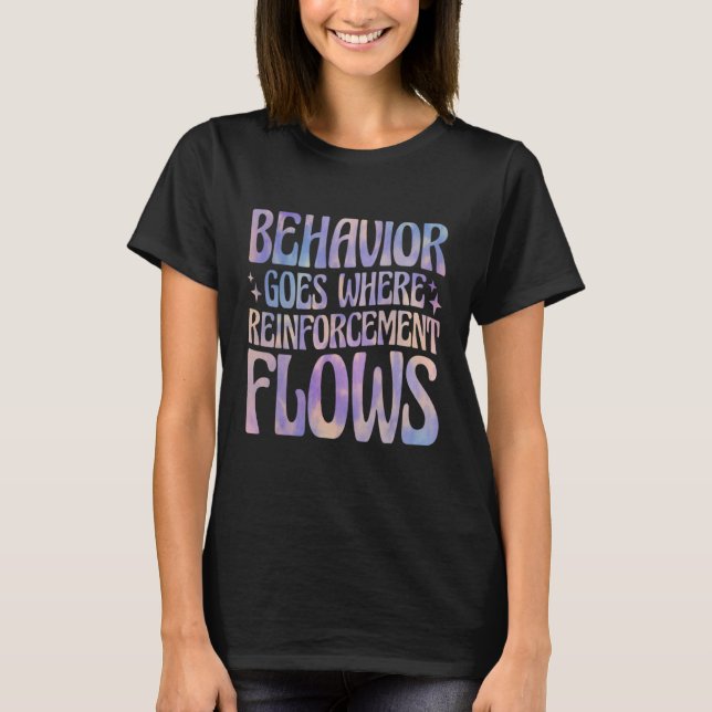 behaviour goes where reinforcement flows Behaviour T-Shirt (Front)