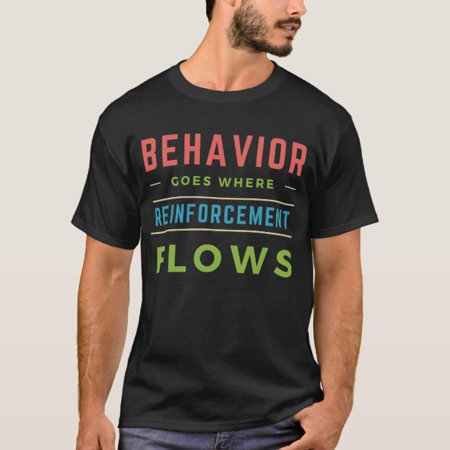 Behaviour Goes Where Reinforcement Flows T-Shirt (Front)
