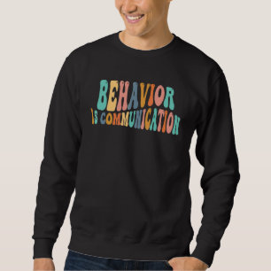 Behaviour Is Communication For A Education Sped Te Sweatshirt