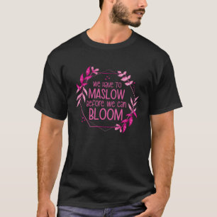 Behaviour Therapist We Have To Maslow Before We Ca T-Shirt