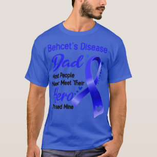 Behcets Disease Dad Most People Never Meet Their H T-Shirt