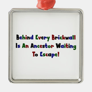 Behind Every Brickwall Is An Ancestor ... Metal Ornament