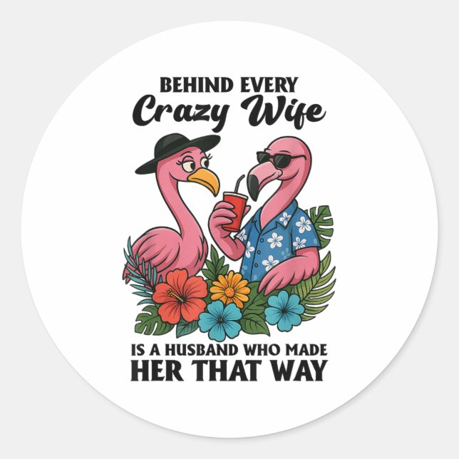 Behind Every Crazy Wife Is A Husband Who Made Her  Classic Round Sticker (Front)