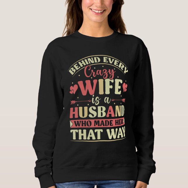 Behind Every Crazy Wife Is A Husband Who Made Her  Sweatshirt (Front)