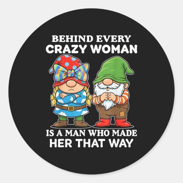 Behind Every Crazy Woman Is A Man Who Made Her Tha Classic Round Sticker (Front)