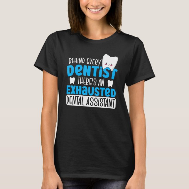 Behind Every Dentist There's An Exhausted Dental A T-Shirt (Front)