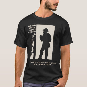 Behind Every Good Catcher Is A Mom Trying To Take T-Shirt