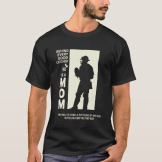 Behind Every Good Catcher is A Mum Trying to Take  T-Shirt