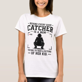 Behind every good catcher is a mum trying to take T-Shirt