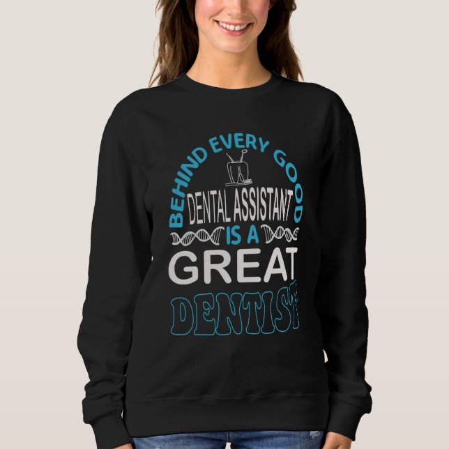 Behind Every Good Dental Assistant Is A Great Dent Sweatshirt (Front)