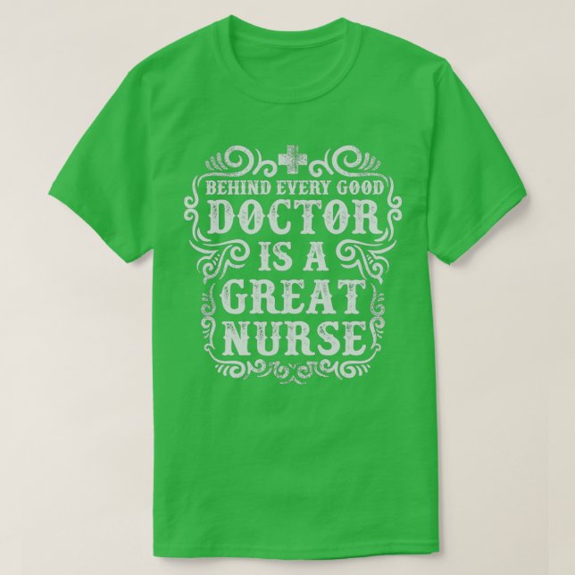 Behind Every Good Doctor is a GREAT NURSE 2 T-Shirt (Design Front)