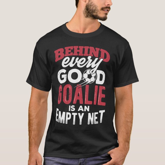 Behind every good goalie is an empty net  camp tea T-Shirt (Front)