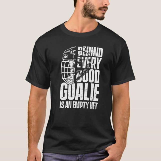 Behind Every Good Goalie Is An Empty Net  Ice Hock T-Shirt (Front)