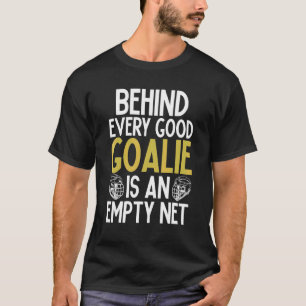 Behind Every Good Goalie Is An Empty Net Lacrosse  T-Shirt