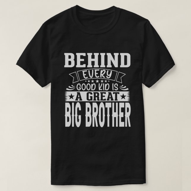 Behind Every Good Kid Is A Great BIG BROTHER Fathe T-Shirt (Design Front)