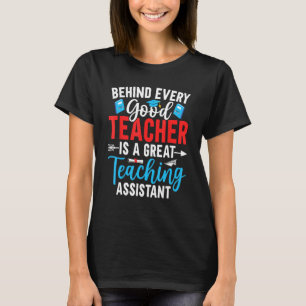 Behind Every Good Teacher is a Teaching Assistant T-Shirt