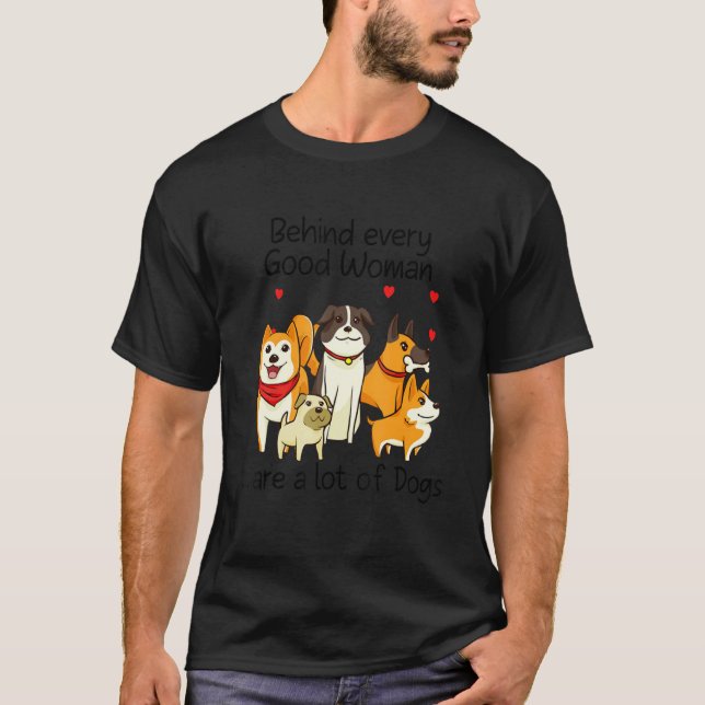 Behind Every Good Woman Are A Lot Of Dogs T-Shirt (Front)