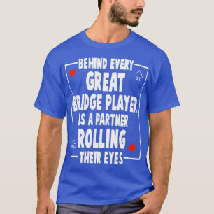Behind Every Great Bridge Player Is A Partner Roll T-Shirt