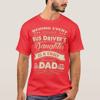 Behind Every Great Bus Driver Daughter Is A Truly  T-Shirt