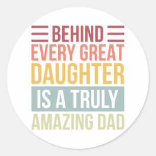 Behind Every Great Daughter Is A Truly Amazing Dad Classic Round Sticker