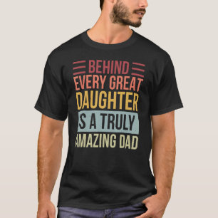 Behind every great Daughter is a truly amazing Dad T-Shirt