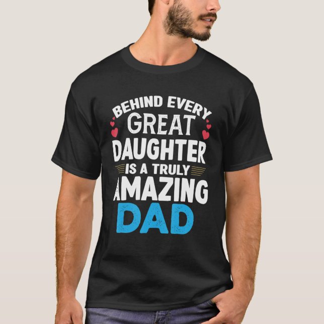 Behind Every Great Daughter Is A Truly Amazing Dad T-Shirt (Front)