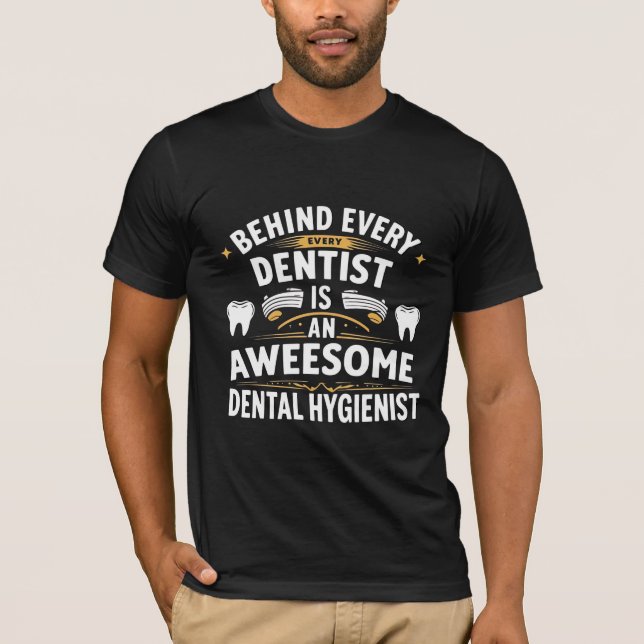 Behind Every Great Dentist Is An Awesome Hygienist T-Shirt (Front)