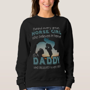 Behind Every Great Horse Girl Is A Daddy Who Belie Sweatshirt