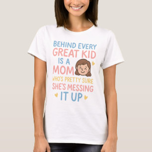 Behind Every Great Kid Is a Mum Who's Pretty Sure T-Shirt