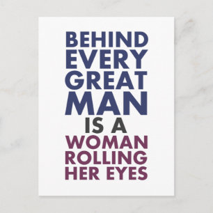 Behind Every Great Man is a Woman Rolling Her Eyes Postcard