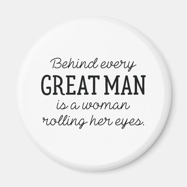 Behind Every Great Man Magnet (Front)