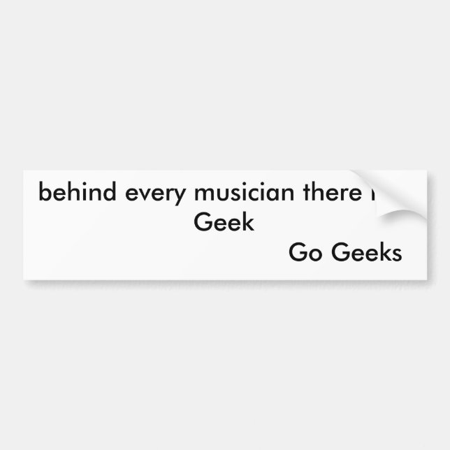 behind every musician there is a Geek          ... Bumper Sticker (Front)