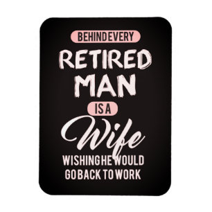 Behind Every Retired Man is a Wife... Funny Magnet